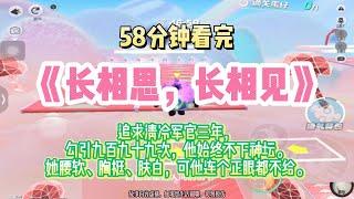 《長相思長相見》高血壓文。追求清冷軍官三年，勾引九百九十九次，他始終不下神壇。完結版。#推文 #聽書 #有聲書 #小說 #故事 #一口氣看完 #爽文