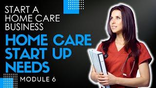 Homecare Operations Module 6 | Home Care Start Up Requirements  | How to Start a Home Care