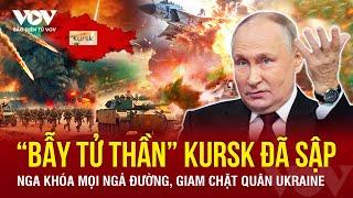 Toàn cảnh Quốc tế sáng 12/3: Nga đóng sập “bẫy Kursk”, vây hãm trăm bề ép Ukraine vào “thế cờ chết”