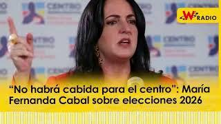 “No habrá cabida para el centro”: María Fernanda Cabal sobre elecciones 2026 | La W