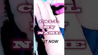 CALL MY NAME - out now 