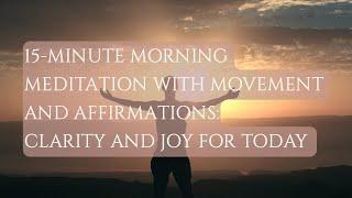 15-Minute Morning Meditation with Movement and Affirmations: Clarity and Joy for Today