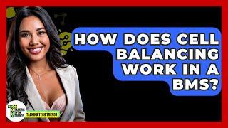 How Does Cell Balancing Work In A BMS? - Talking Tech Trends
