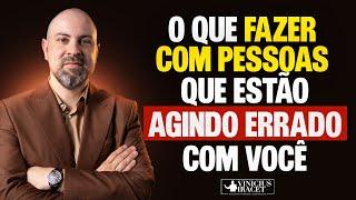 O QUE FAZER COM PESSOAS QUE ESTÃO AGINDO ERRADO COM VOCÊ? @viniciusiracet2