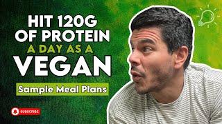 Hit 120g of Protein a Day as a VEGAN | Easy Sample Meal Plans