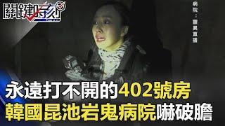 永遠打不開的402號房 韓國昆池岩「鬼病院」嚇破膽！？ 關鍵時刻 20180409-5 馬西屏 王瑞德 傅鶴齡