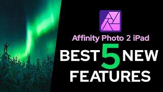 BEST 5 New Features in Affinity Photo 2 iPad