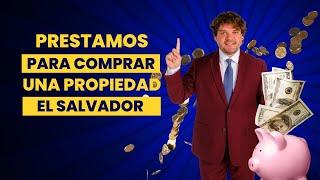 Cómo obtener un préstamo para comprar una propiedad en El Salvador