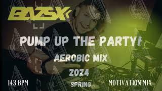 Bazsx - Pump UPthe partyAEROBIC MIX 2024 Spring 143BPM