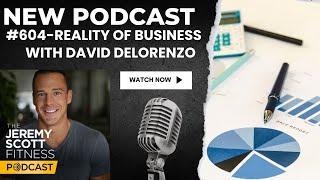 Jeremy Scott Fitness Podcast | #604 Reality of Business with David DeLorenzo