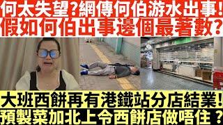 何太失望?網傳何伯游水出事!|假如何伯出事邊個最著數?|大班西餅再有港鐵站分店結業!|預製菜加北上令西餅店做唔住?|何伯何太被捕|偕何太在港鐵兆康站內與人爭執|井仔點睇 #何伯何太被捕 #何太被捕