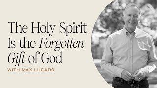 The Holy Spirit Is the Forgotten Gift of God | Max Lucado