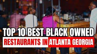 TOP 10 MUST EAT BLACK OWNED RESTAURANTS IN ATLANTA