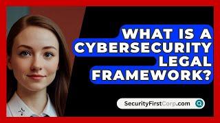 What Is A Cybersecurity Legal Framework? - SecurityFirstCorp.com