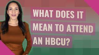 What does it mean to attend an HBCU?