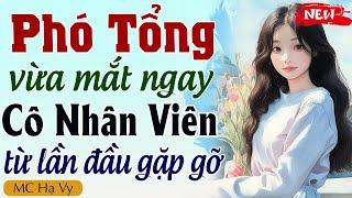 Truyện ngắn full bộ: PHÓ TỔNG VỪA MẮT CÔ NHÂN VIÊN TỪ LẦN ĐẦU GẶP GỠ - Kể Chuyện Đêm Khuya