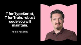 Robin Pokorny: T for TypeScript, T for Train, robust code you will maintain