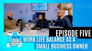 Work Life Balance as a Small Business Owner - Living the Small Business Life - Ep 5