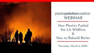 How Plastics Fueled the LA Wildfires & How to Rebuild Better