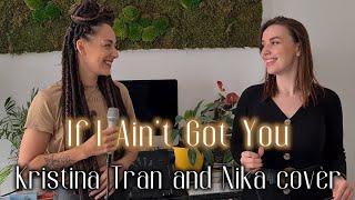 If I Ain't Got You    Kristina Tran + Nika Cover