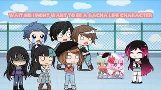 Wait no I dont wanna be a Gacha Life Character! D: