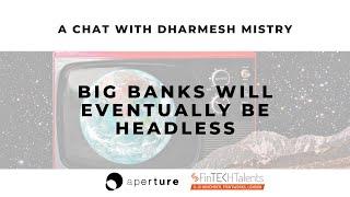 Big Banks Will Eventually Be Headless, w/ Dharmesh MISTRY