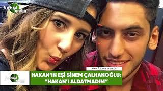 Sinem Çalhanoğlu: "Hakan'ı aldatmadım"