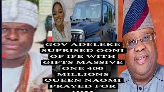 GOV ADELEKE SUPRISED OONI OF IFE WITH GIFTS MASSIVE ONE 400 MILLIONS QUEEN NAOMI PRAYED FOR HIM