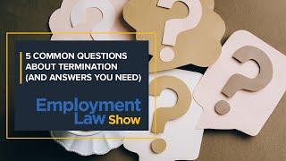 5 Common Questions About Termination (And Answers You Need)  - Employment Law Show: S6 E03