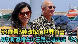 54歲帶三娃改嫁前世界首富，曾劈腿悔婚數次，桑切斯憑啥在小三路上越走越「好」#婚姻 #愛情 #道德 #倫理 #首富 #分享 #幸福人生 #第五情報站