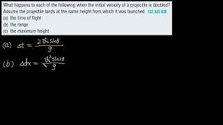 What happens to each of the following when the initial velocity of a projectile is doubled?