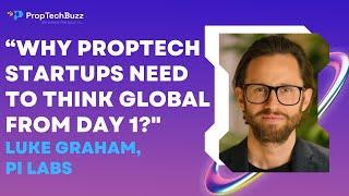 Why PropTech Startups need to have Global Mindset from Day 1- Luke Graham. PI Labs