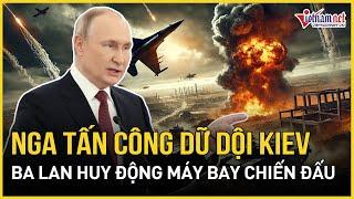 Nga tấn công dữ dội thủ đô Kiev, Ba Lan huy động máy bay chiến đấu sẵn sàng hành động