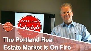 Portland Real Estate Agent:The Portland real estate market is on fire