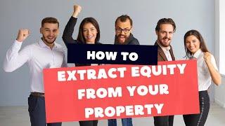 Unlocking Your Property's Hidden Treasure : How to Extract Equity