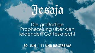 30.06.2024 / "Die großartige Prophezeiung über den leidenden Gottesknecht"