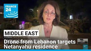 Drone launched from Lebanon targets Netanyahu residence as Israel strikes Beirut • FRANCE 24