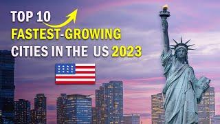 Top 10 Fastest Growing Cities In The USA 2023 | Best Places To Live | America Fastest Growth Cities