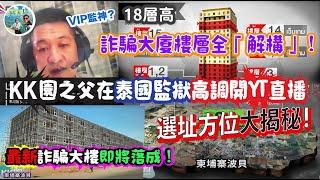 內容太豐富！慎入！KK園之父在泰國監獄高調開YouTube直播！？最新各國KK園詐騙大樓即將落成！選址大揭秘！全棟大樓「解構」【KK園系列第3集】