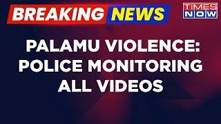 Breaking News | Palamu Violence: Accused To Be Identified Through Videos | Latest Update | Times Now