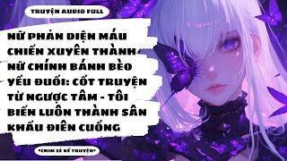 [TRUYỆN AUDIO] - PHẢN DIỆN MÁU CHIẾN XUYÊN THÀNH NỮ CHÍNH BÁNH BÈO TRUYỆN NGƯỢC - Chim Sẻ Kể Truyện
