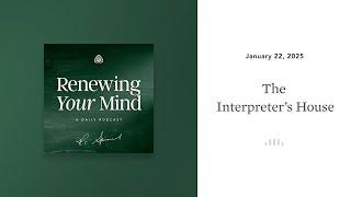 The Interpreter’s House: Renewing Your Mind