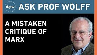 Ask Prof Wolff: A Mistaken Critique of Marx