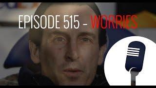 EPISODE 515 – WORRIES