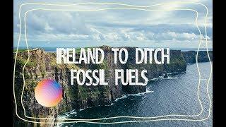 Ireland is first country to ditch fossil fuels