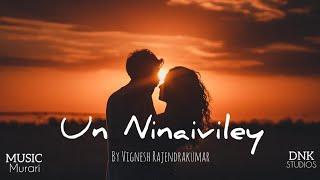 Un Ninaiviley - Feat Vignesh Rajendrakumar