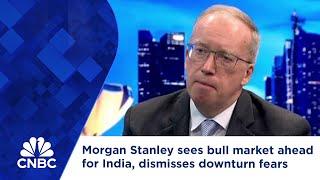 Morgan Stanley sees bull market ahead for India, dismisses downturn fears