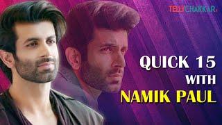 Quick 15 with Namik Paul I Exclusive I TellyChakkar