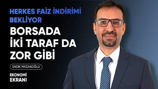 Herkes Faiz İndirimi Bekliyor | Borsada İki Taraf Da Zor Gibi | Sadık Mazanoğlu | Ekonomi Ekranı