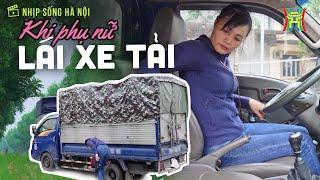 Khi phụ nữ lái xe tải | Nhịp sống Hà Nội